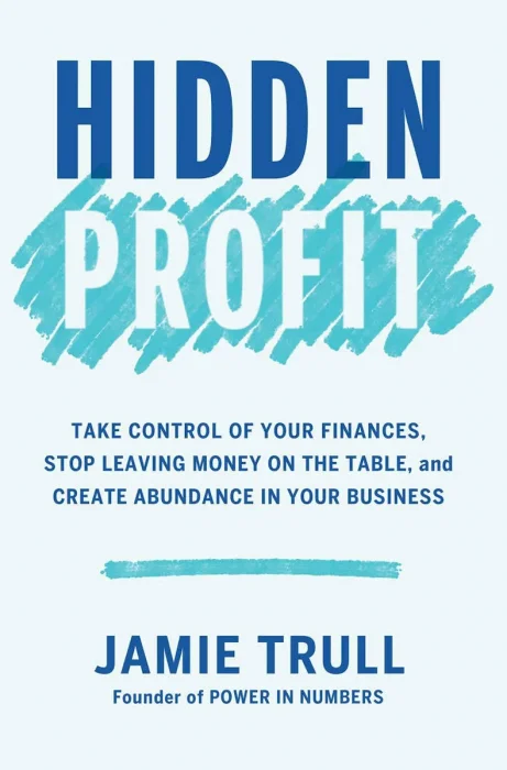 Hidden Profit: Take Control of Your Finances&#44; Stop Leaving Money on the Table&#44; and Create Abundance in Your Business