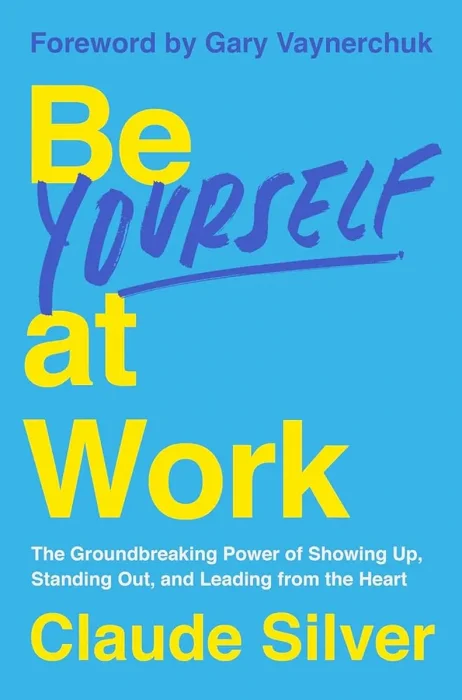 Be Yourself at Work: The Groundbreaking Power of Showing Up&#44; Standing Out&#44; and Leading from the Heart
