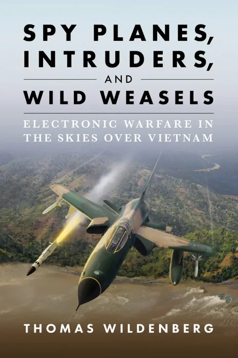 Spy Planes&#44; Intruders&#44; and Wild Weasels: Electronic Warfare in the Skies over Vietnam
