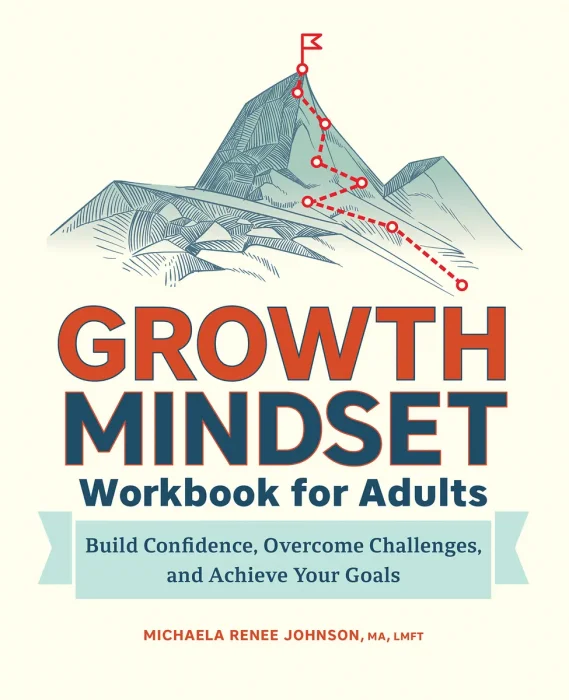 Growth Mindset Workbook for Adults: Build Confidence&#44; Overcome Challenges&#44; and Achieve Your Goals