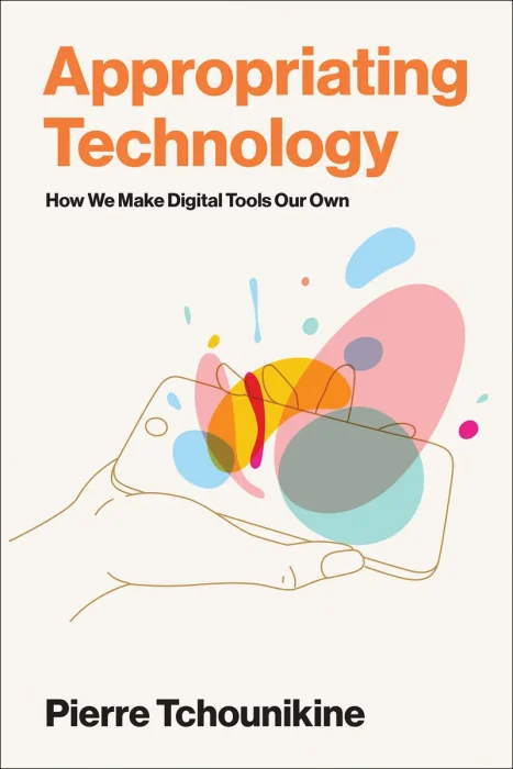 Appropriating Technology: How We Make Digital Tools Our Own (Acting with Technology)