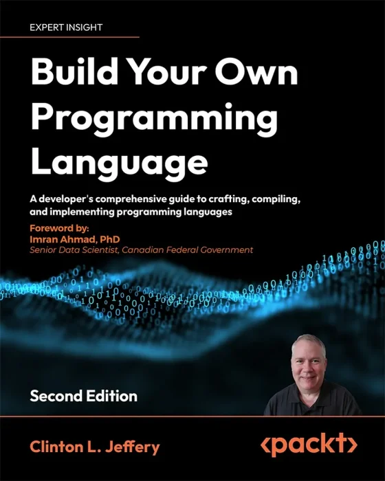 Build Your Own Programming Language: A programmer's guide to designing compilers&#44; interpreters&#44; and DSLs for modern computing problems&#44; 2nd Edition