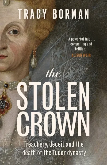 The Stolen Crown: Treachery&#44; Deceit&#44; and the Death of the Tudor Dynasty