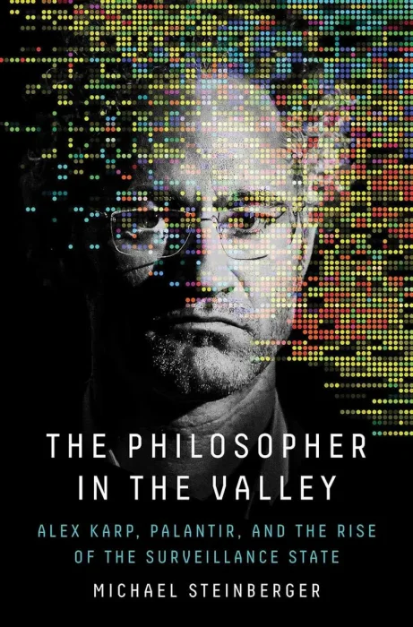 The Philosopher in the Valley: Alex Karp&#44; Palantir&#44; and the Rise of the Surveillance State