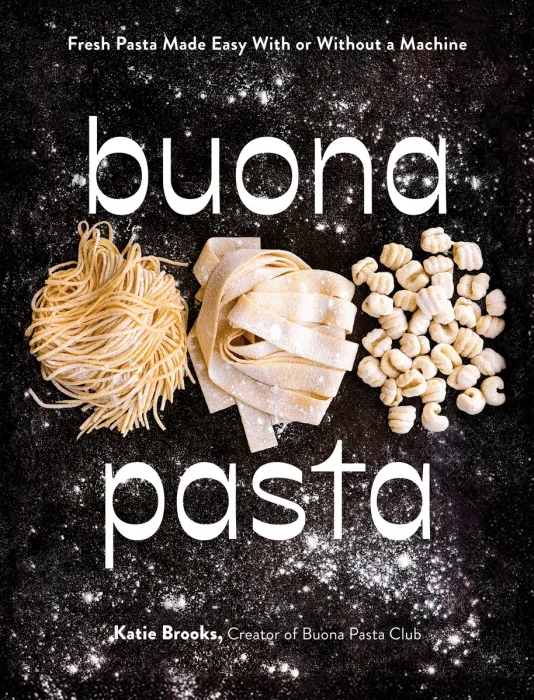 Buona Pasta: Fresh Pasta Made Easy With or Without a Machine
