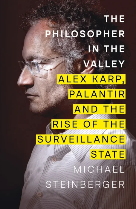 The Philosopher in the Valley: Alex Karp&#44; Palantir and the Rise of the Surveillance State&#44; UK Edition