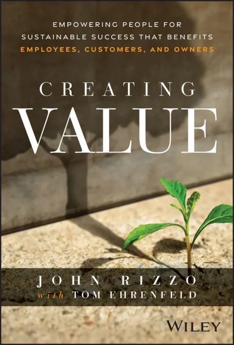 Creating Value: Empowering People for Sustainable Success that Benefits Employees&#44; Customers&#44; and Owners