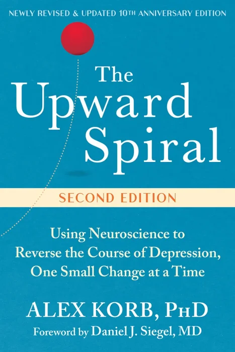 The Upward Spiral: Using Neuroscience to Reverse the Course of Depression&#44; One Small Change at a Time&#44; 2nd Edition