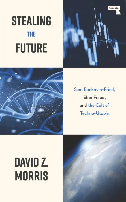 Stealing The Future: Sam Bankman-Fried&#44; Elite Fraud&#44; and the Cult of Techno-Utopia