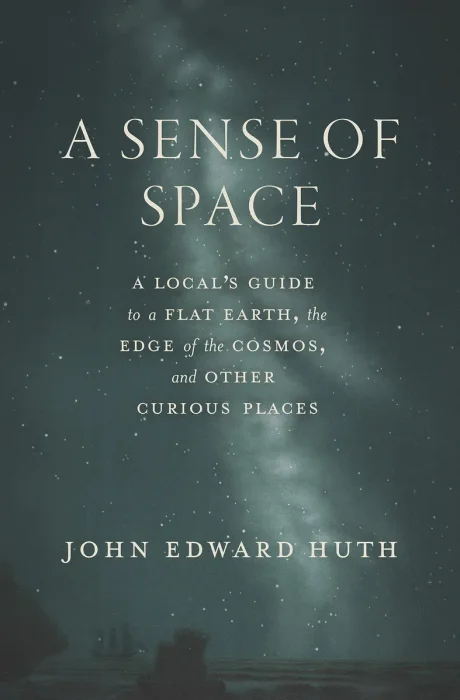 A Sense of Space: A Local's Guide to a Flat Earth&#44; the Edge of the Cosmos&#44; and Other Curious Places