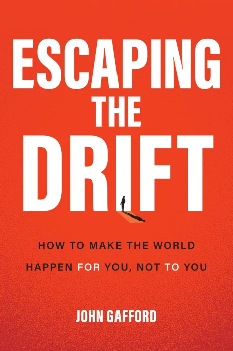 Escaping the Drift: How to Make the World Happen For You&#44; Not To You
