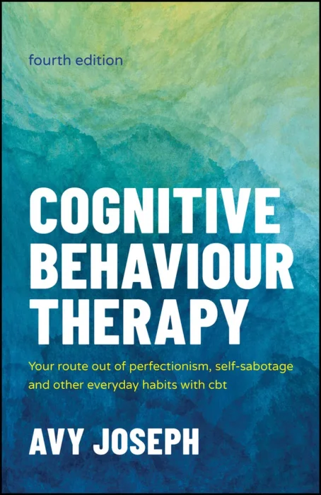 Cognitive Behaviour Therapy: Your Route out of Perfectionism&#44; Self-Sabotage and Other Everyday Habits with CBT&#44; 3rd Edition
