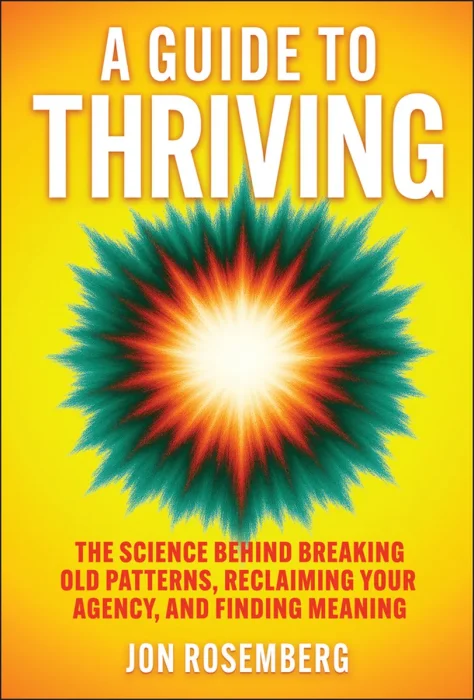 A Guide to Thriving: The Science Behind Breaking Old Patterns&#44; Reclaiming Your Agency&#44; and Finding Meaning