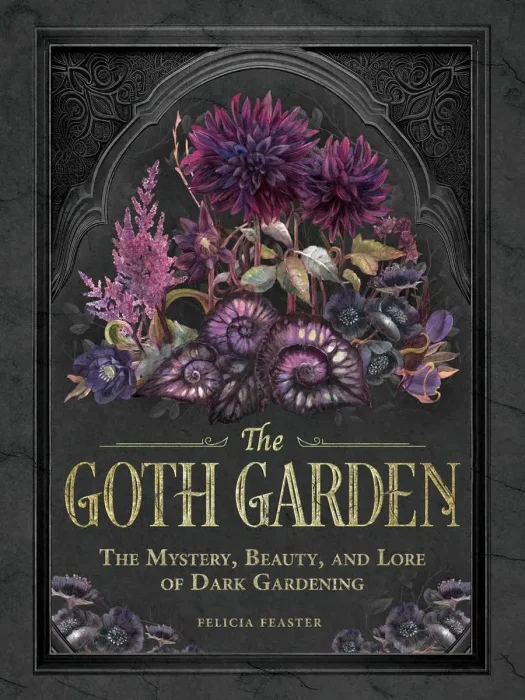 The Goth Garden: The Mystery&#44; Beauty&#44; and Lore of Dark Gardening (The Goth Garden)