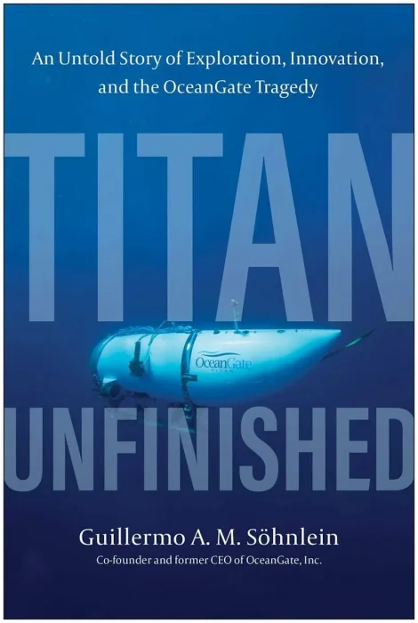 Titan Unfinished: An Untold Story of Exploration&#44; Innovation&#44; and the OceanGate Tragedy
