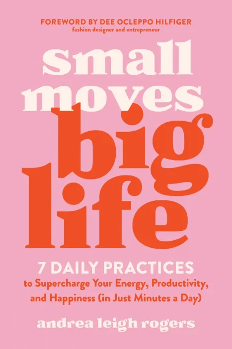 Small Moves&#44; Big Life: 7 Daily Practices to Supercharge Your Energy&#44; Productivity&#44; and Happiness (in Just Minutes a Day)