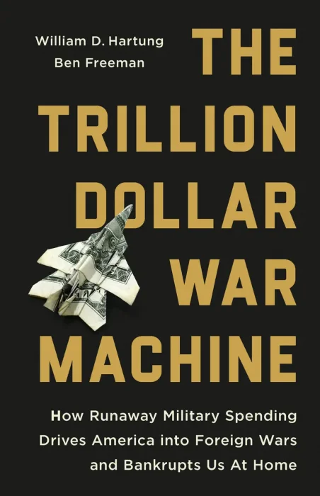 The Trillion Dollar War Machine: How Runaway Military Spending Drives America into Foreign Wars and Bankrupts Us at Home