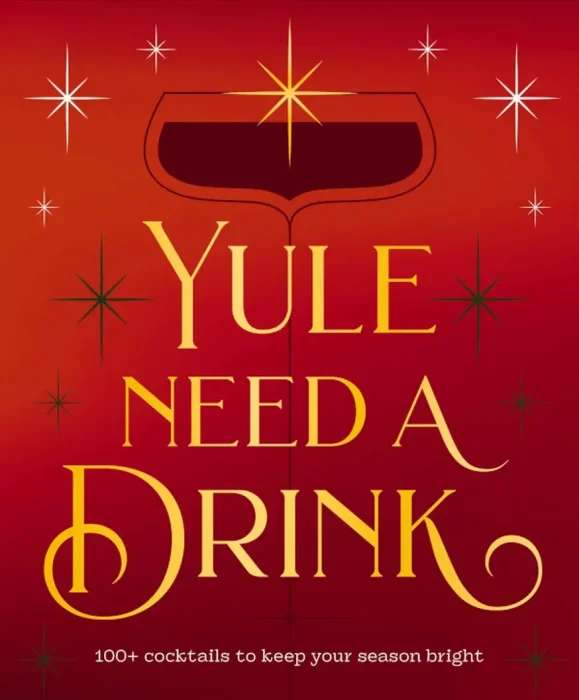 Yule Need a Drink: 100+ Cocktails to Keep Your Season Bright