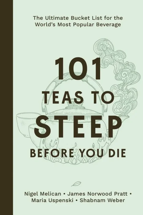 101 Teas to Steep Before You Die: The Ultimate Bucket List for the World's Most Popular Beverage