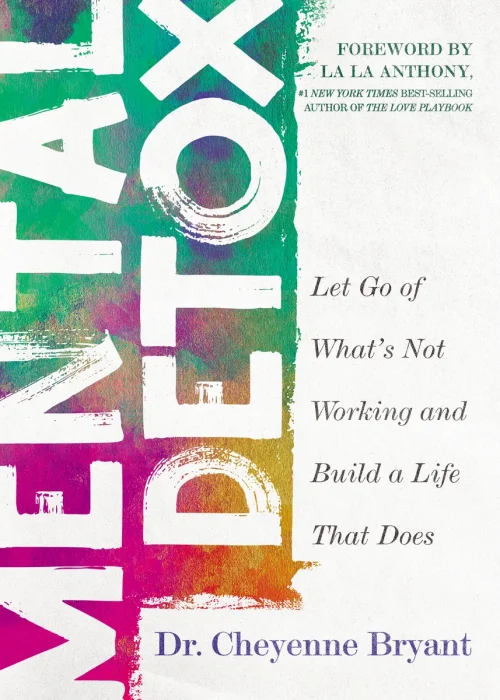 Mental Detox: Let Go of Whats Not Working and Build a Life That Does