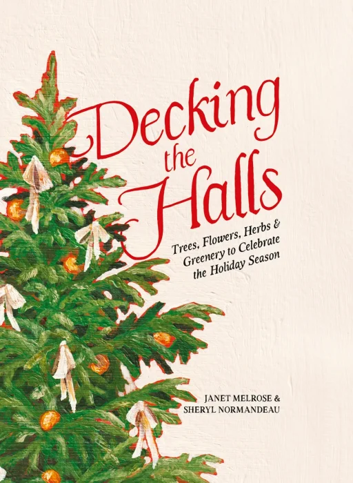 Decking the Halls: Trees&#44; Flowers&#44; Herbs & Greenery to Celebrate the Holiday Season