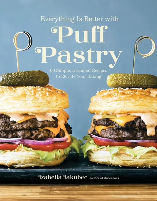 Everything Is Better with Puff Pastry: 60 Simple&#44; Decadent Recipes to Elevate Your Baking