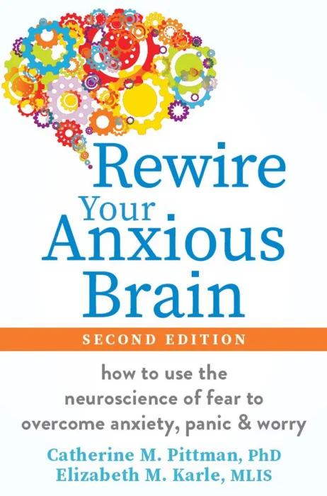 Rewire Your Anxious Brain: How to Use the Neuroscience of Fear to Overcome Anxiety&#44; Panic&#44; and Worry&#44; 2nd Edition