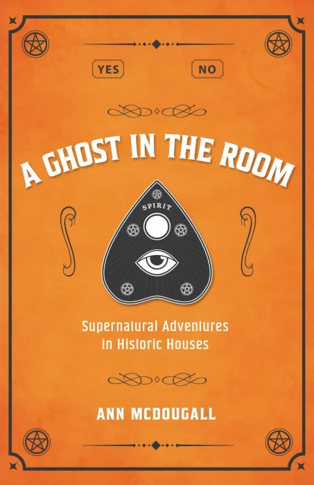 A Ghost in the Room: Supernatural Adventures in Historic Houses