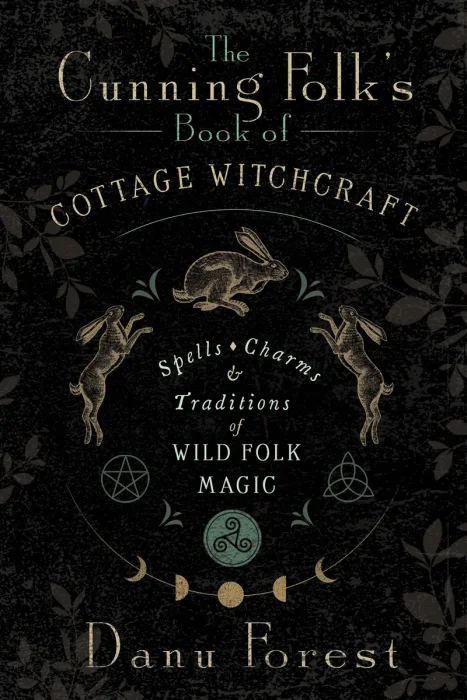 The Cunning Folk's Book of Cottage Witchcraft: Spells&#44; Charms & Traditions of Wild Folk Magic