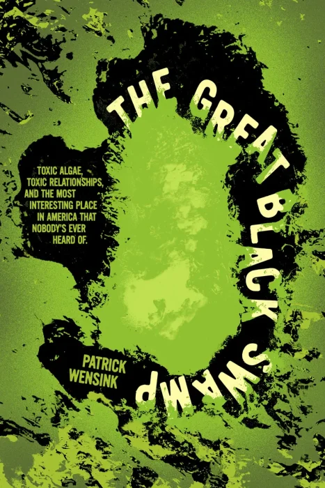 The Great Black Swamp: Toxic Algae&#44; Toxic Relationships&#44; and the Most Interesting Place Nobody's Ever Heard Of