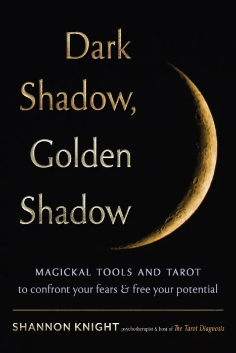 Dark Shadow&#44; Golden Shadow: Magickal Tools and Tarot to Confront Your Fears and Free Your Potential