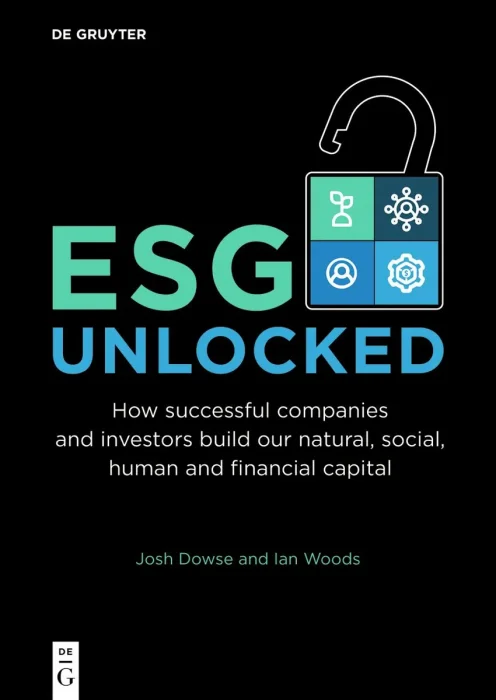 ESG Unlocked: How successful companies and investors build our natural&#44; social&#44; human and financial capital