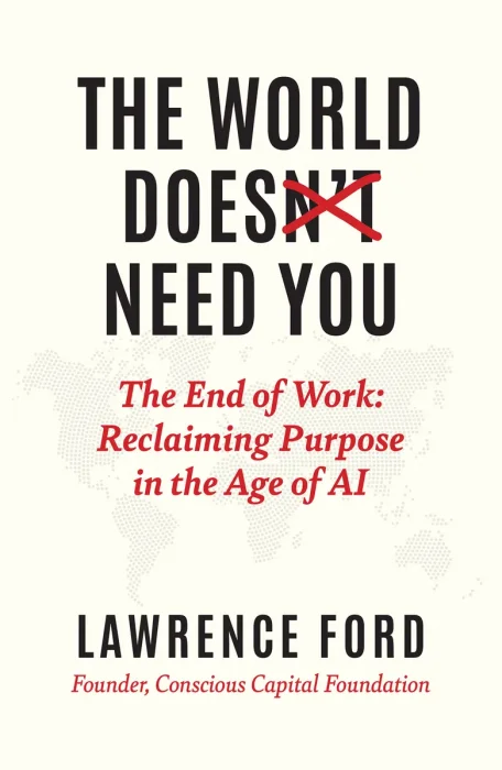 The World Doesn't Need You: The End of Work: Reclaiming Purpose in the Age of AI
