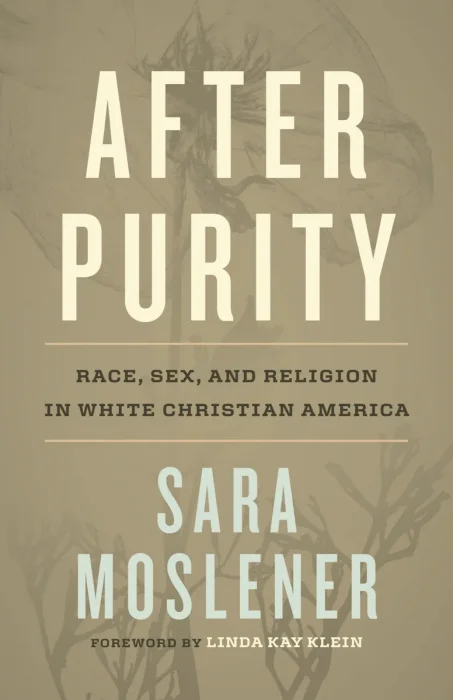 After Purity: Race&#44; Sex&#44; and Religion in White Christian America