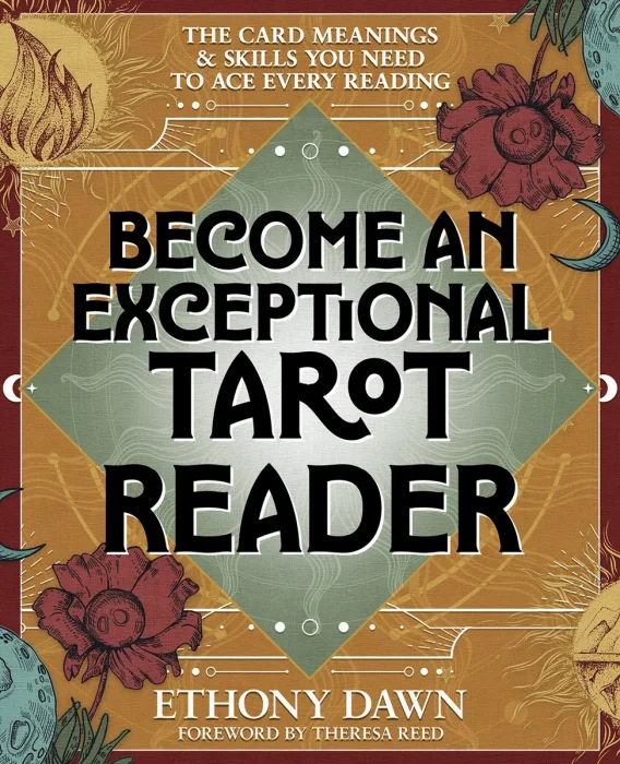 Become an Exceptional Tarot Reader: The Card Meanings and Skills You Need to Ace Every Reading