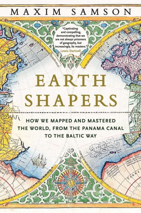 Earth Shapers: How We Mapped and Mastered the World&#44; from the Panama Canal to the Baltic Way