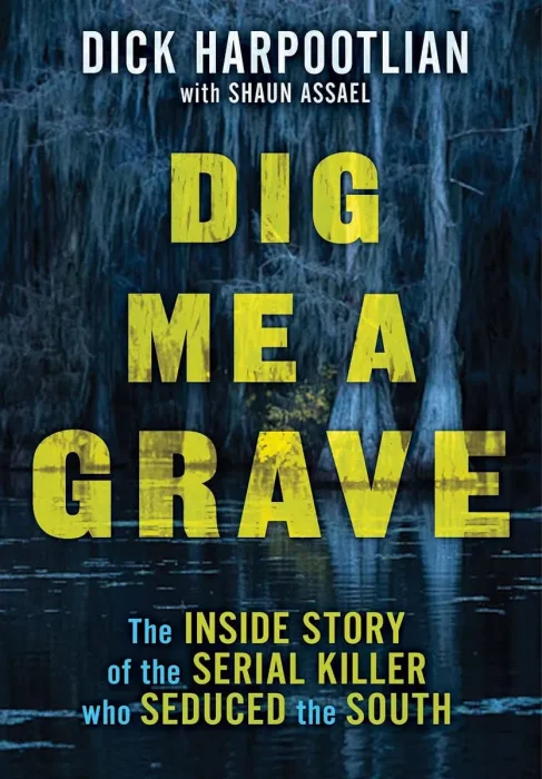 Dig Me a Grave: The Inside Story of the Serial Killer Who Seduced the South