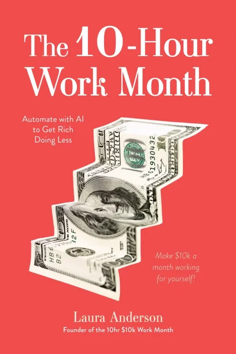 The 10-Hour Work Month: Automate with AI to Get Rich Doing Less