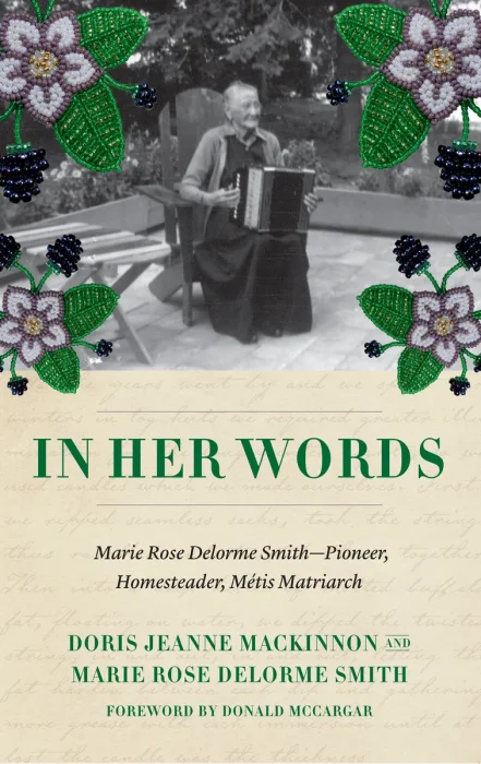 In Her Words: The Writings of Marie Rose Delorme Smith, Métis Matriarch