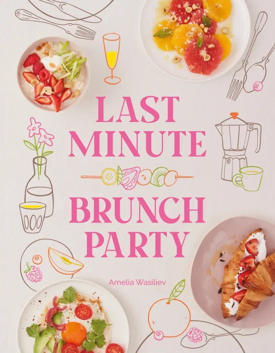 Last Minute Brunch Party: Over 100 Inspiring Dishes to Feed Family and Friends at a Moment's Notice (Last Minute)
