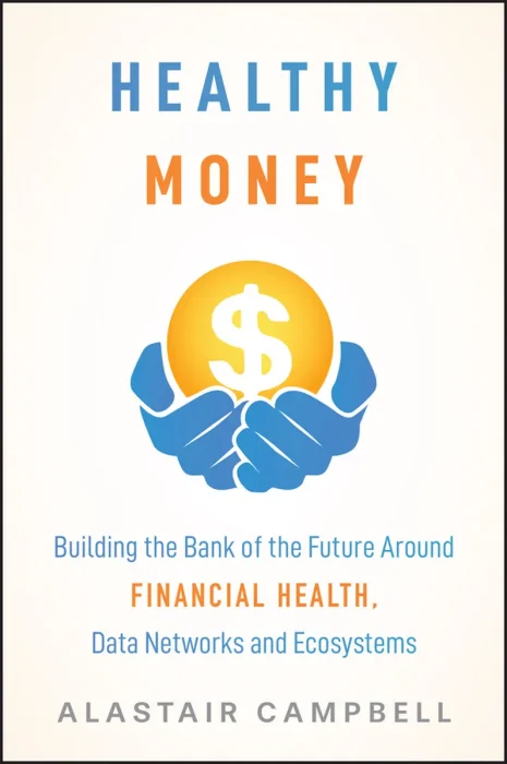 Healthy Money: Building the Bank of the Future Around Financial Health, Data Networks and Ecosystems