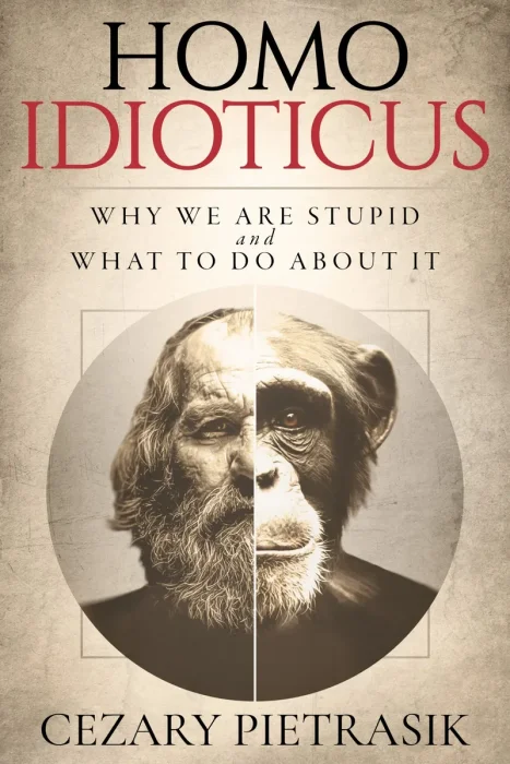 Homo Idioticus: Why We Are Stupid and What to Do About It