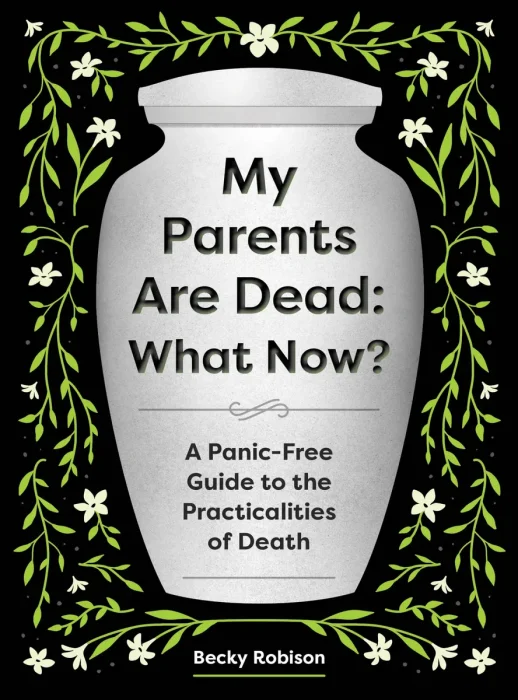 My Parents Are Dead: What Now?: A Panic-Free Guide to the Practicalities of Death