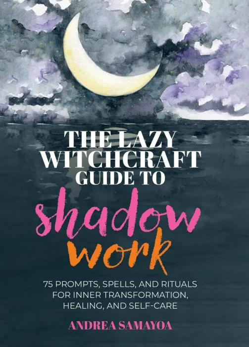 The Lazy Witchcraft Guide to Shadow Work: 75 Prompts, Spells, and Rituals for Inner Transformation, Healing, and Self-Care