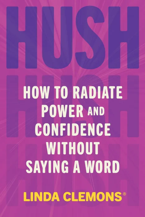 Hush: How to Radiate Power and Confidence Without Saying a Word