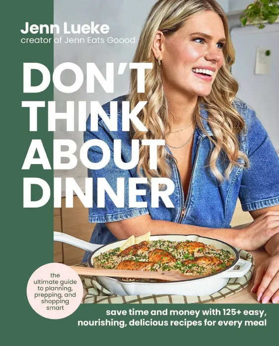 Don't Think About Dinner: Save Time and Money with 125+ Easy, Nourishing, Delicious Recipes for Every Meal