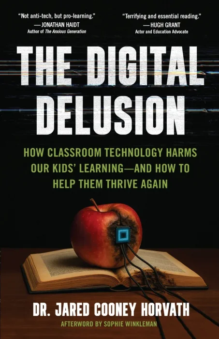 The Digital Delusion: How Classroom Technology Harms Our Kids’ Learning -- And How To Help Them Thrive Again
