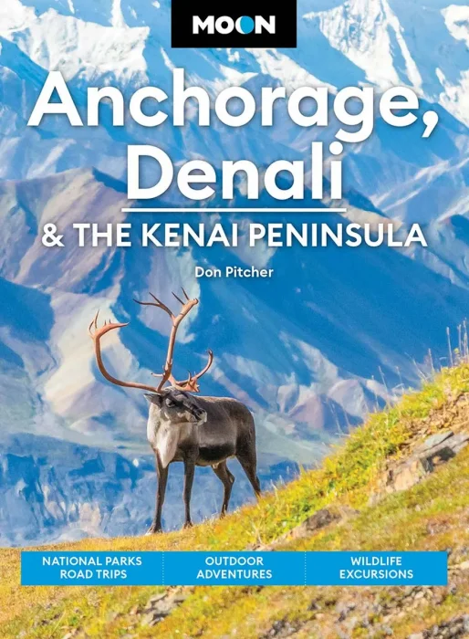 Moon Anchorage, Denali & the Kenai Peninsula: National Parks Road Trips, Outdoor Adventures, Wildlife Excursions, 5th Edition