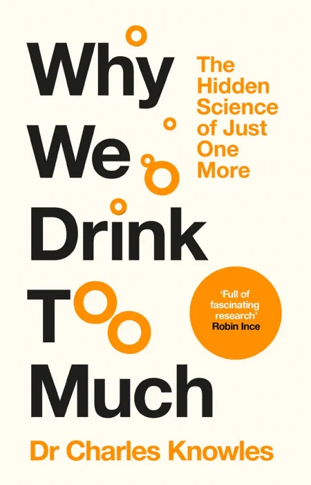 Why We Drink Too Much: The Hidden Science of Just One More, UK Edition