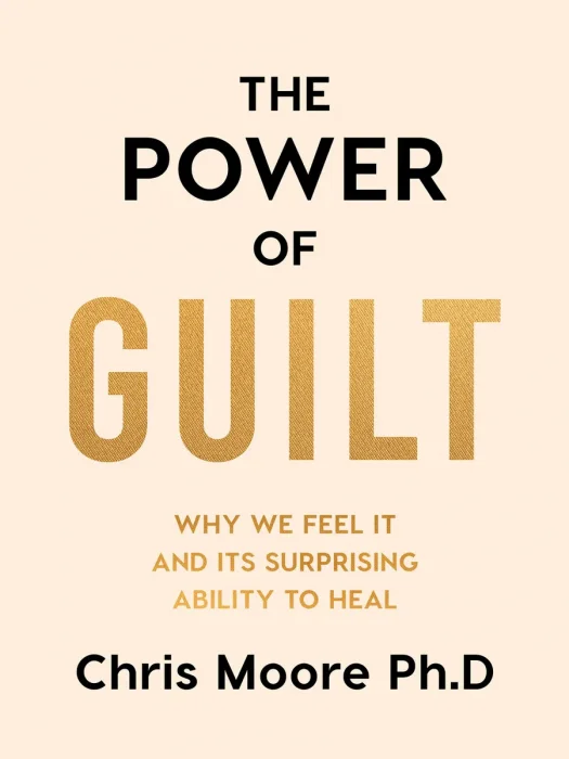 The Power of Guilt : Why We Feel It and Its Surprising Power to Heal